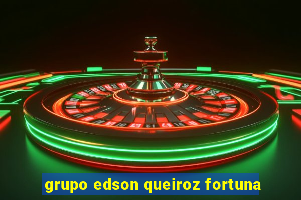 grupo edson queiroz fortuna